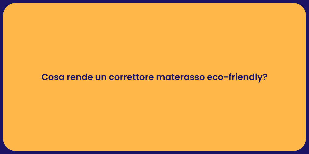 Cosa rende un correttore materasso eco-friendly?