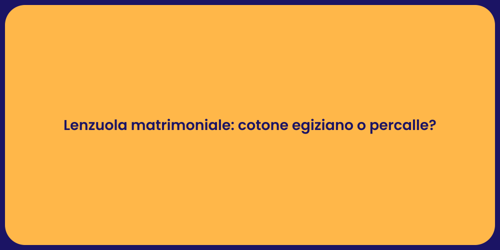 Lenzuola matrimoniale: cotone egiziano o percalle?