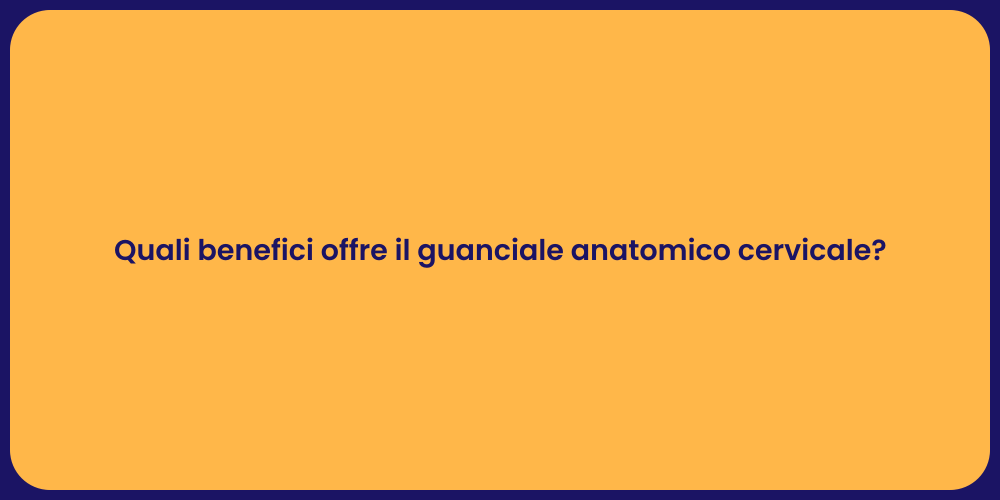 Quali benefici offre il guanciale anatomico cervicale?