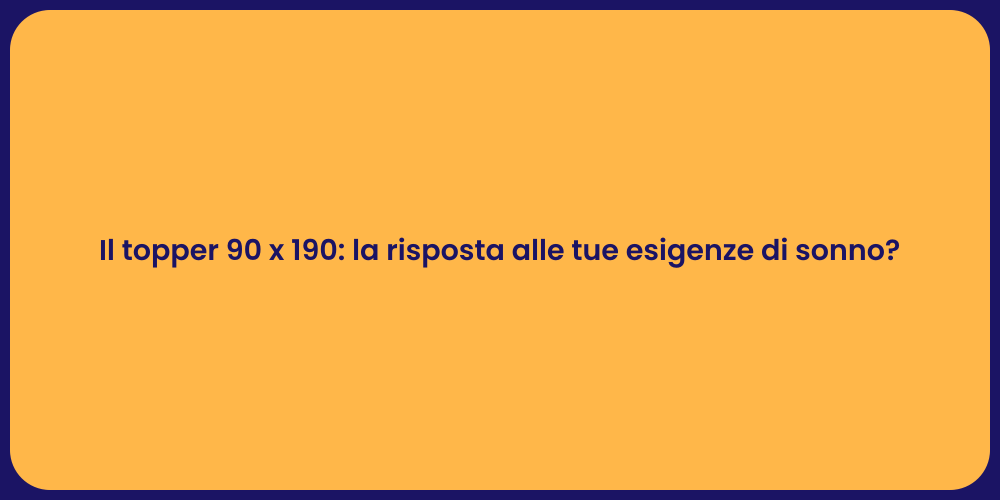 Il topper 90 x 190: la risposta alle tue esigenze di sonno?