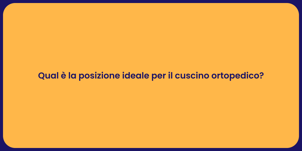 Qual è la posizione ideale per il cuscino ortopedico?