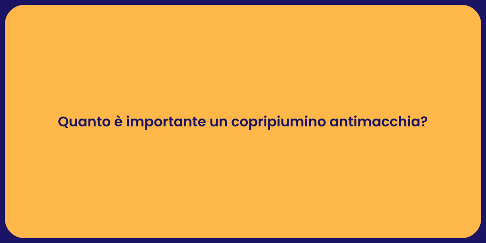 Quanto è importante un copripiumino antimacchia?