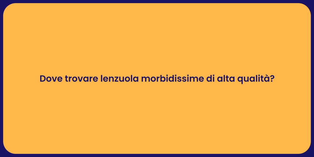 Dove trovare lenzuola morbidissime di alta qualità?