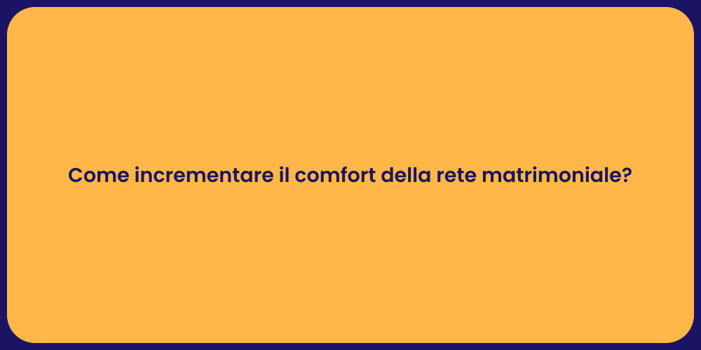 Migliora il Comfort della Rete Matrimoniale
