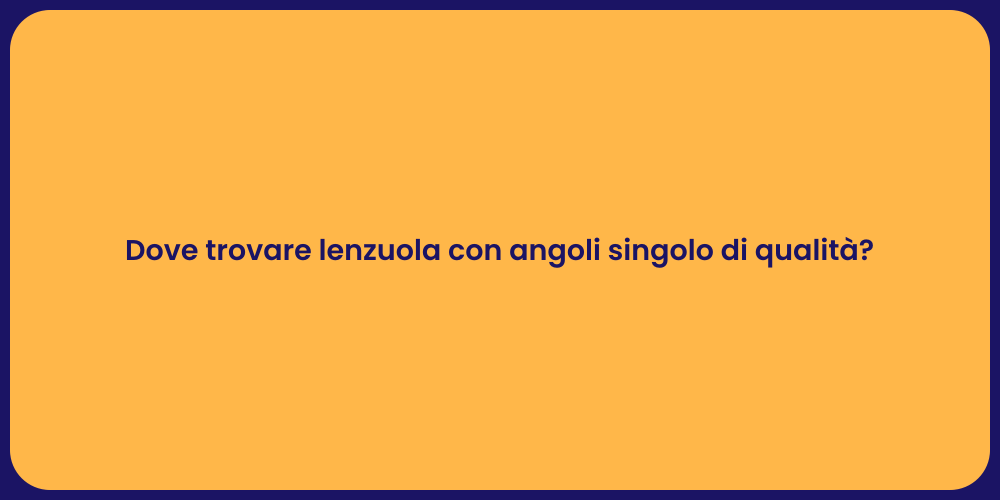 Dove trovare lenzuola con angoli singolo di qualità?