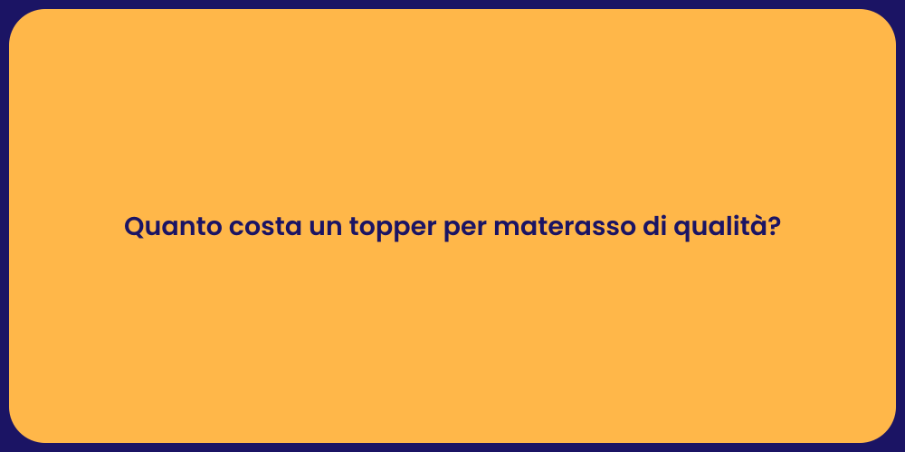 Quanto costa un topper per materasso di qualità?