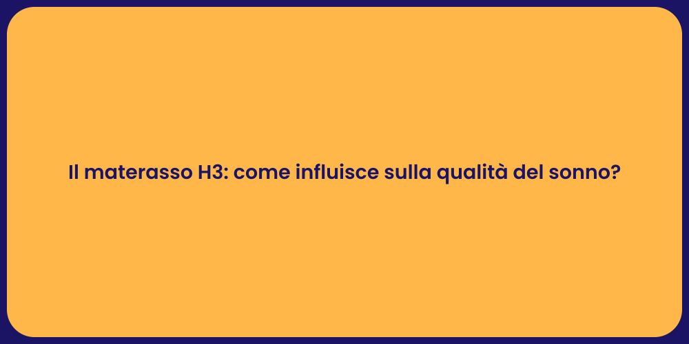 Il materasso H3: come influisce sulla qualità del sonno?