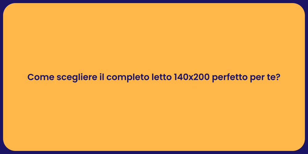 Come scegliere il completo letto 140x200 perfetto per te?
