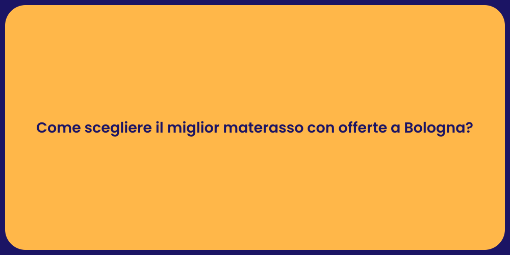 Come scegliere il miglior materasso con offerte a Bologna?