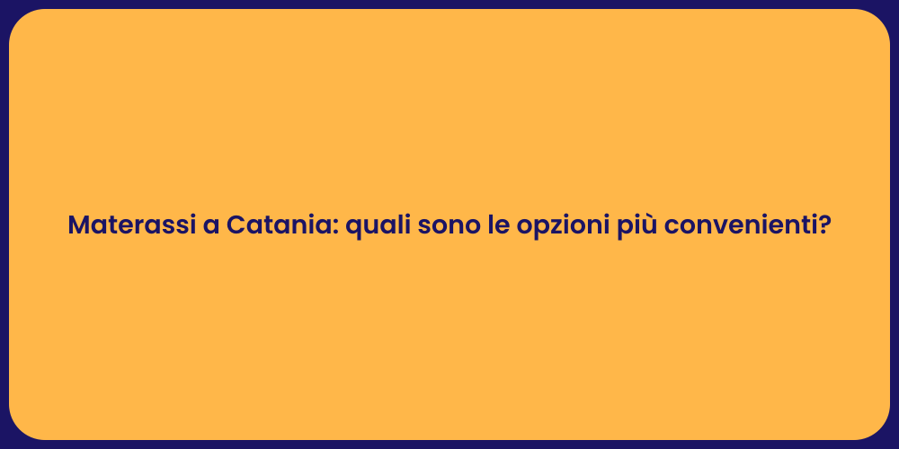 Materassi a Catania: quali sono le opzioni più convenienti?