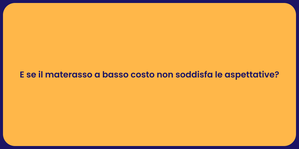 E se il materasso a basso costo non soddisfa le aspettative?