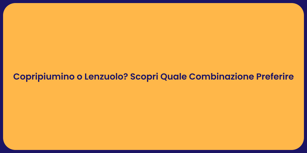 Copripiumino o Lenzuolo? Scopri Quale Combinazione Preferire