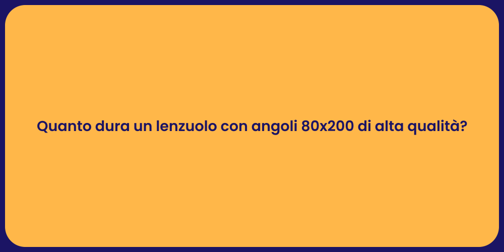 Quanto dura un lenzuolo con angoli 80x200 di alta qualità?