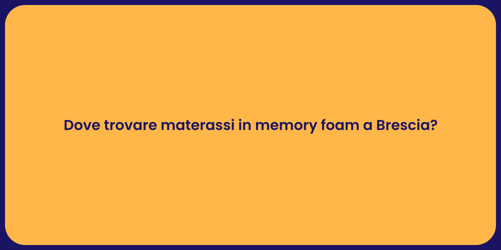 Dove trovare materassi in memory foam a Brescia?