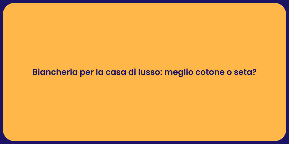 Biancheria per la casa di lusso: meglio cotone o seta?
