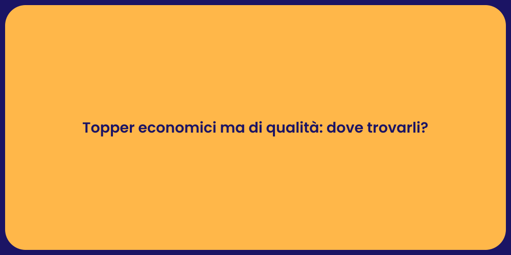Topper economici ma di qualità: dove trovarli?