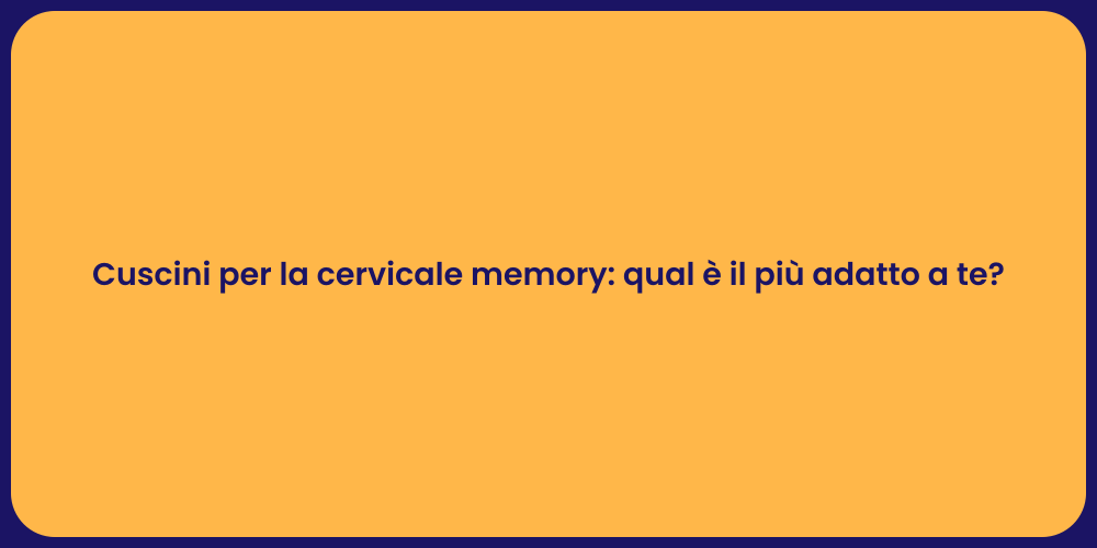 Cuscini per la cervicale memory: qual è il più adatto a te?