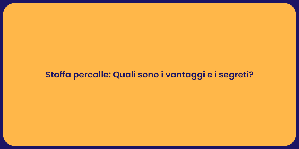 Stoffa percalle: Quali sono i vantaggi e i segreti?