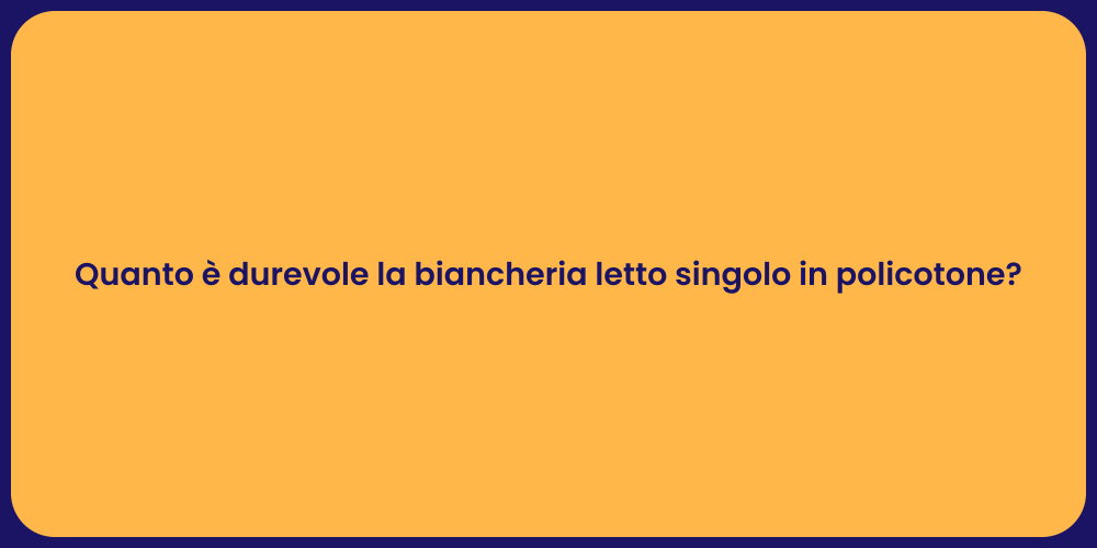 Quanto è durevole la biancheria letto singolo in policotone?