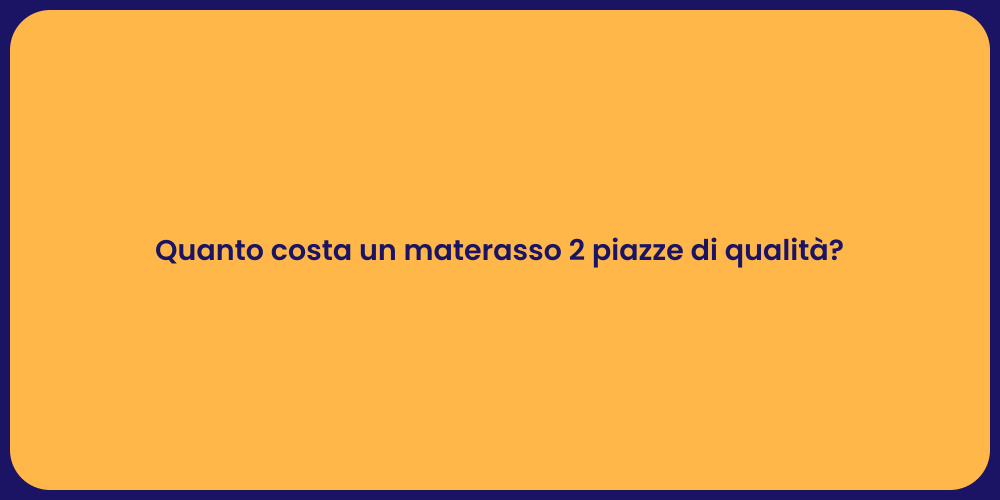 Quanto costa un materasso 2 piazze di qualità?