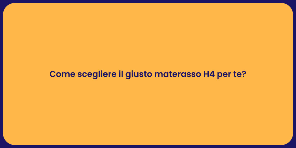 Come scegliere il giusto materasso H4 per te?