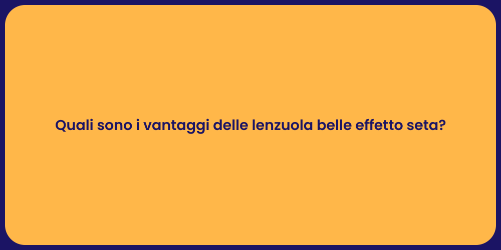 Quali sono i vantaggi delle lenzuola belle effetto seta?