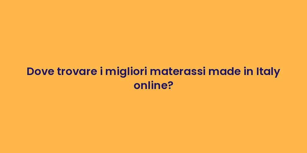 Dove trovare i migliori materassi made in Italy online?