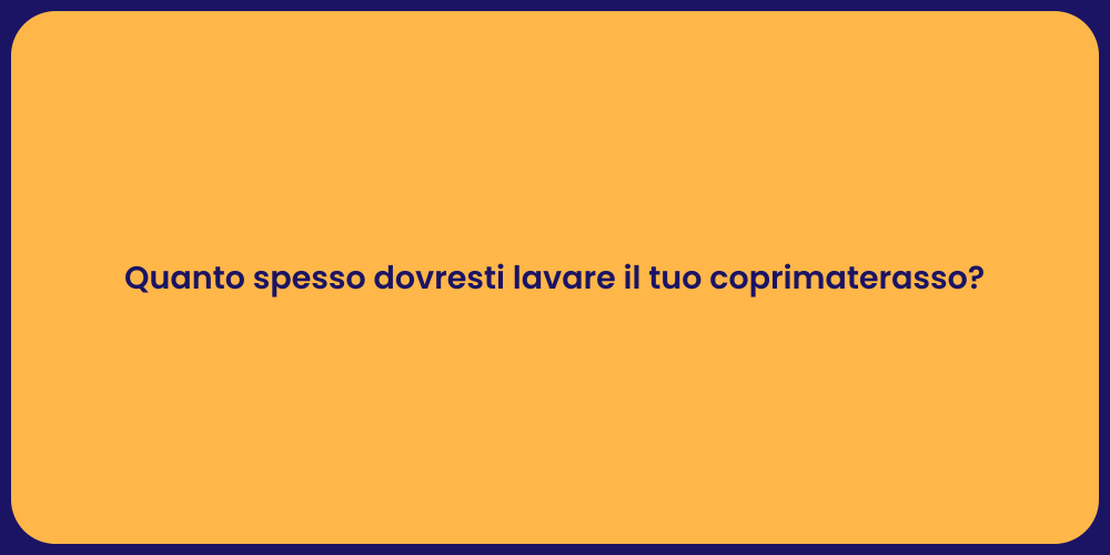 Quanto spesso dovresti lavare il tuo coprimaterasso?