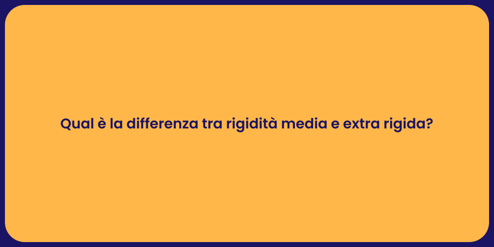 Qual è la differenza tra rigidità media e extra rigida?