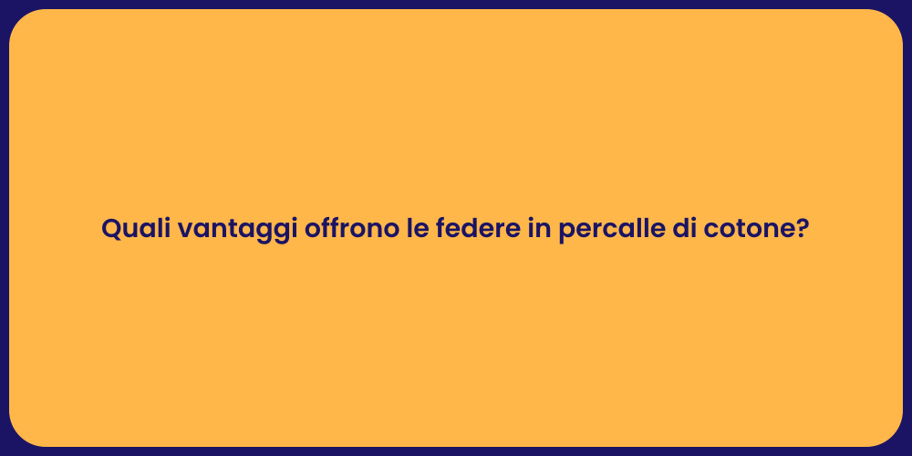 Quali vantaggi offrono le federe in percalle di cotone?