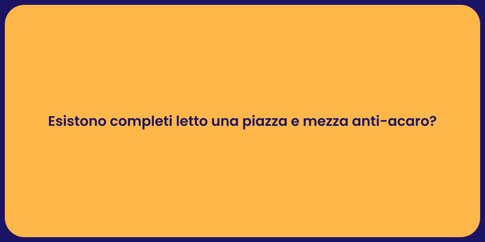 Esistono completi letto una piazza e mezza anti-acaro?