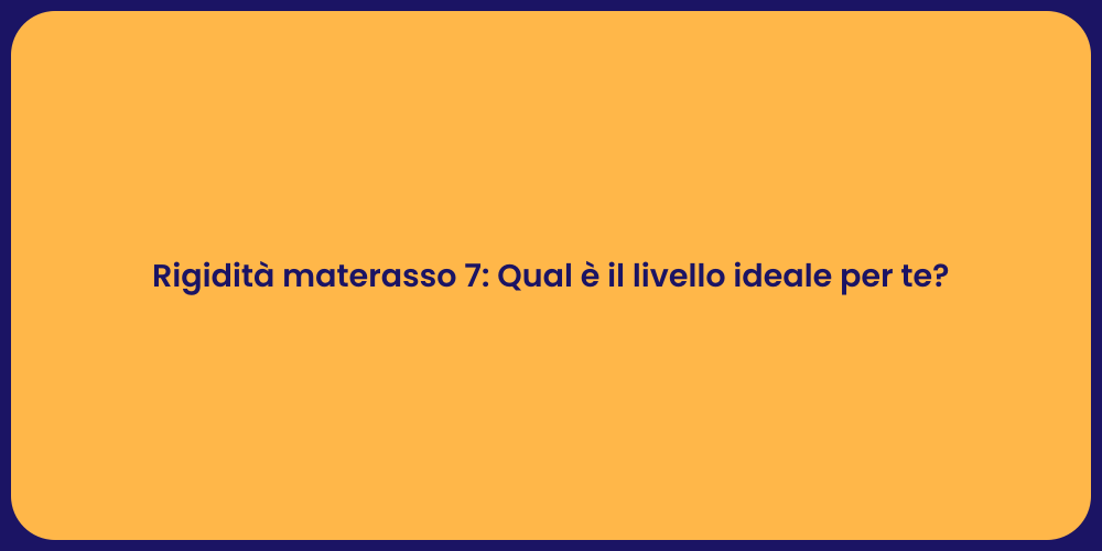 Rigidità materasso 7: Qual è il livello ideale per te?