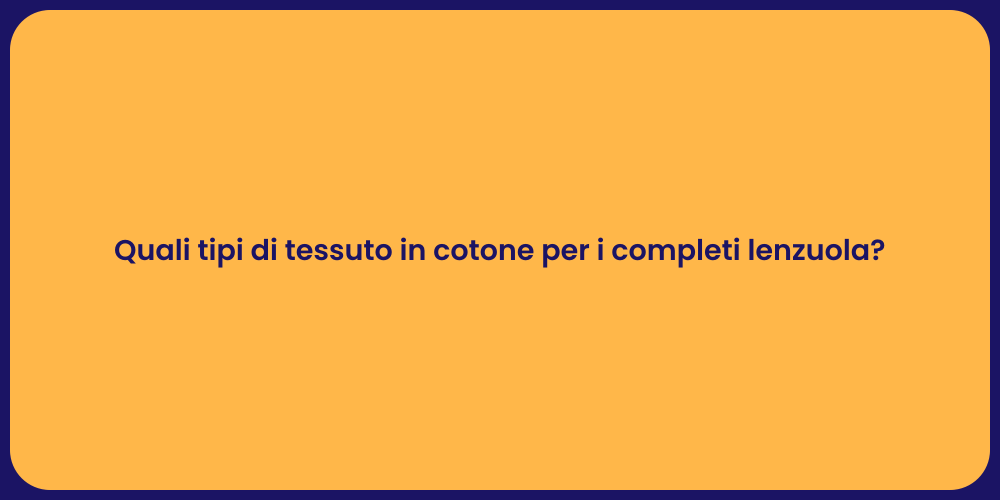 Quali tipi di tessuto in cotone per i completi lenzuola?