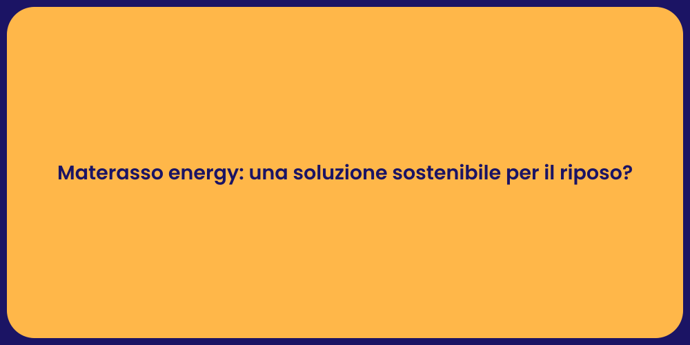 Materasso energy: una soluzione sostenibile per il riposo?