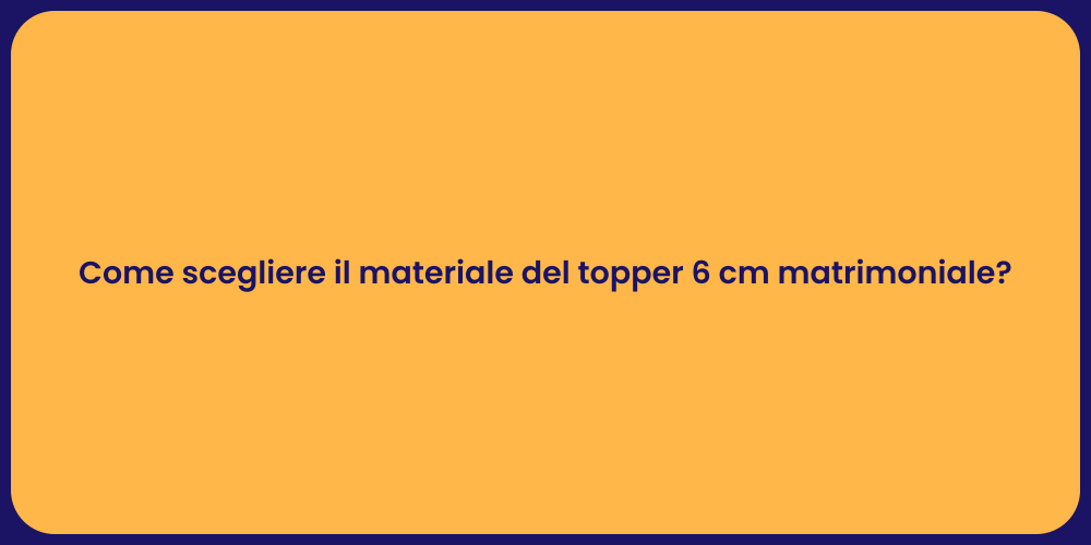 Come scegliere il materiale del topper 6 cm matrimoniale?