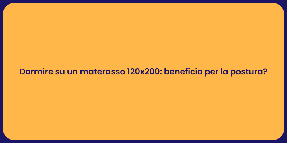 Dormire su un materasso 120x200: beneficio per la postura?
