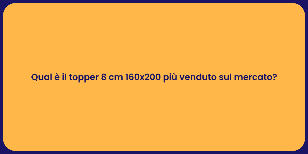 Qual è il topper 8 cm 160x200 più venduto sul mercato?