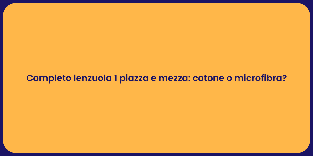Completo lenzuola 1 piazza e mezza: cotone o microfibra?