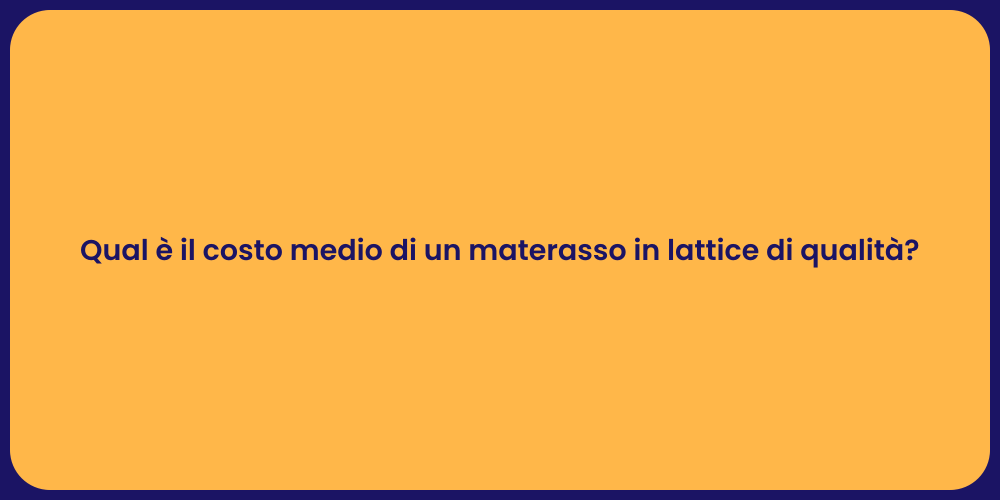 Qual è il costo medio di un materasso in lattice di qualità?