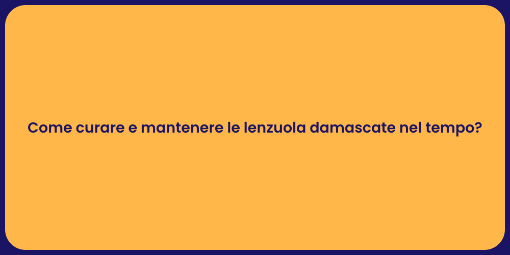 Come curare e mantenere le lenzuola damascate nel tempo?