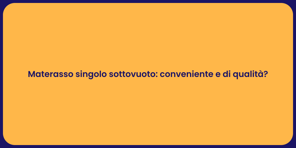 Materasso singolo sottovuoto: conveniente e di qualità?