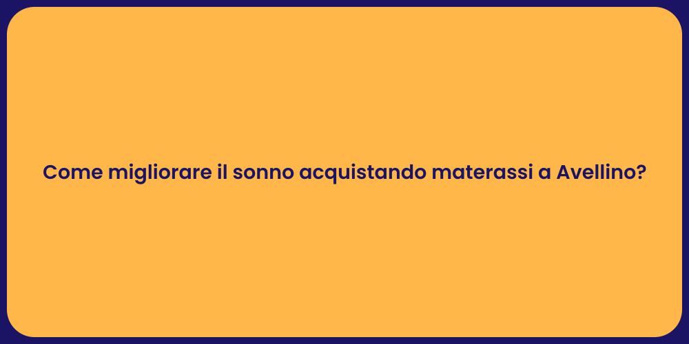 Come migliorare il sonno acquistando materassi a Avellino?