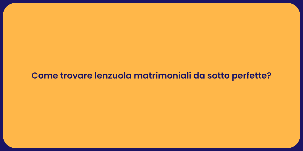 Come trovare lenzuola matrimoniali da sotto perfette?