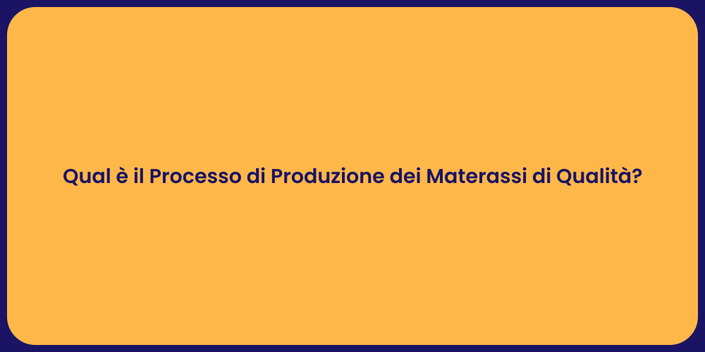 Qual è il Processo di Produzione dei Materassi di Qualità?