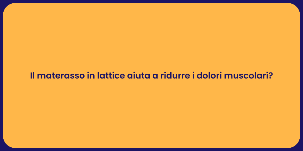 Il materasso in lattice aiuta a ridurre i dolori muscolari?