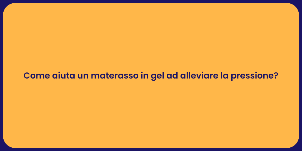 Come aiuta un materasso in gel ad alleviare la pressione?