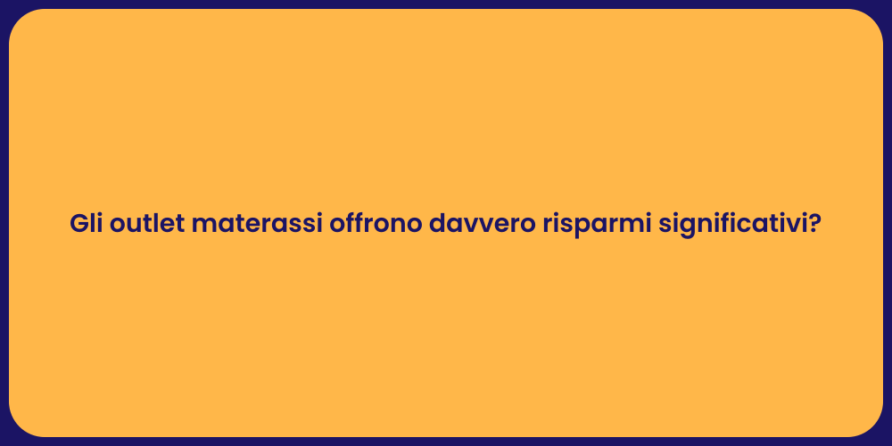 Gli outlet materassi offrono davvero risparmi significativi?