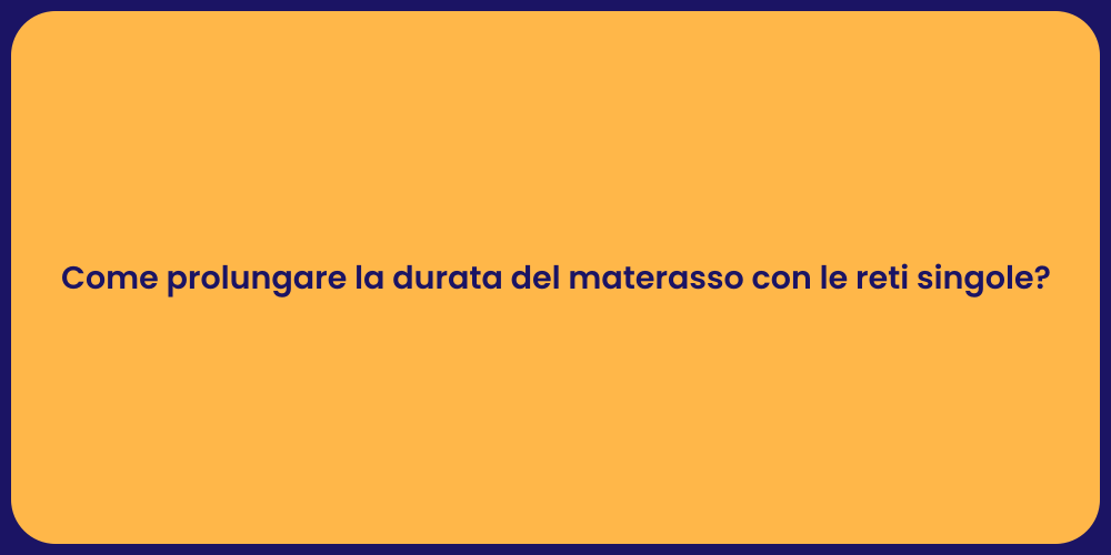 Come prolungare la durata del materasso con le reti singole?