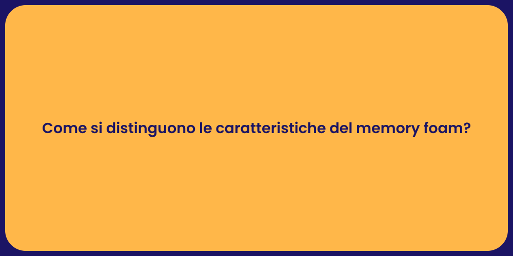 Come si distinguono le caratteristiche del memory foam?