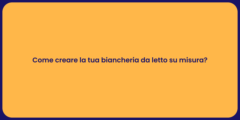 Come creare la tua biancheria da letto su misura?